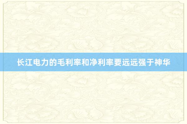 长江电力的毛利率和净利率要远远强于神华