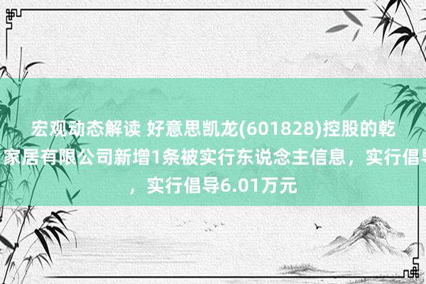 宏观动态解读 好意思凯龙(601828)控股的乾智（上海）家居有限公司新增1条被实行东说念主信息，实行倡导6.01万元