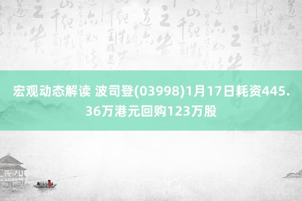 宏观动态解读 波司登(03998)1月17日耗资445.36万港元回购123万股