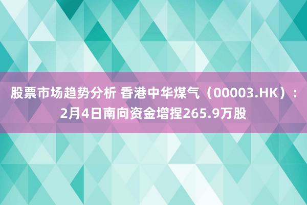 股票市场趋势分析 香港中华煤气（00003.HK）：2月4日南向资金增捏265.9万股